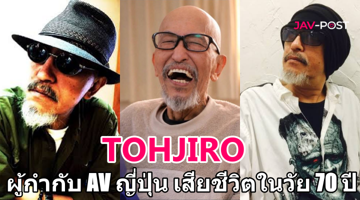 ผู้กำกับระดับตำนานแห่งวงการ AV ญี่ปุ่น “Tohjiro” เสียชีวิตในวัย 70 ปี วงการร่วมไว้อาลัย